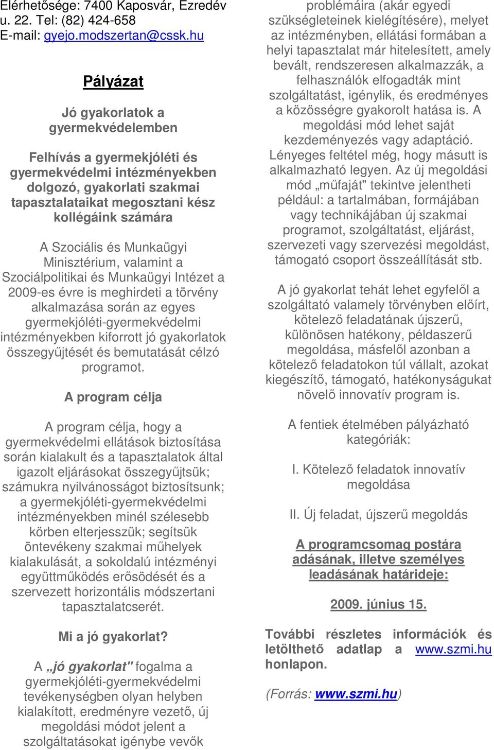 Munkaügyi Minisztérium, valamint a Szociálpolitikai és Munkaügyi Intézet a 2009-es évre is meghirdeti a törvény alkalmazása során az egyes gyermekjóléti-gyermekvédelmi intézményekben kiforrott jó