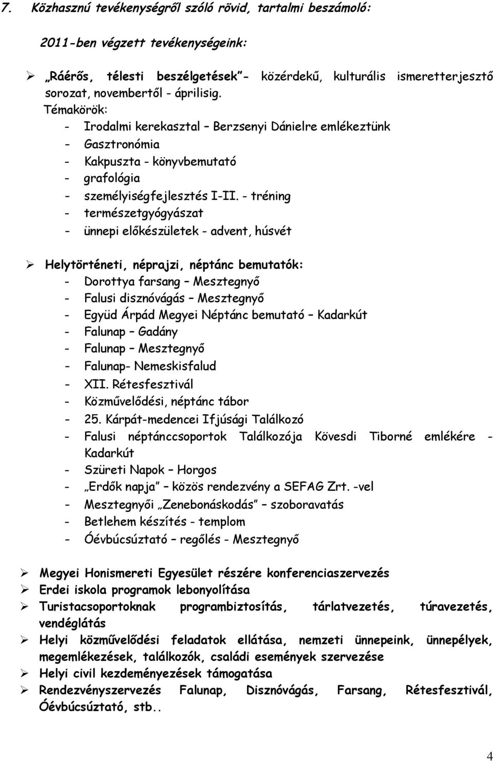 - tréning - természetgyógyászat - ünnepi előkészületek - advent, húsvét Helytörténeti, néprajzi, néptánc bemutatók: - Dorottya farsang Mesztegnyő - Falusi disznóvágás Mesztegnyő - Együd Árpád Megyei