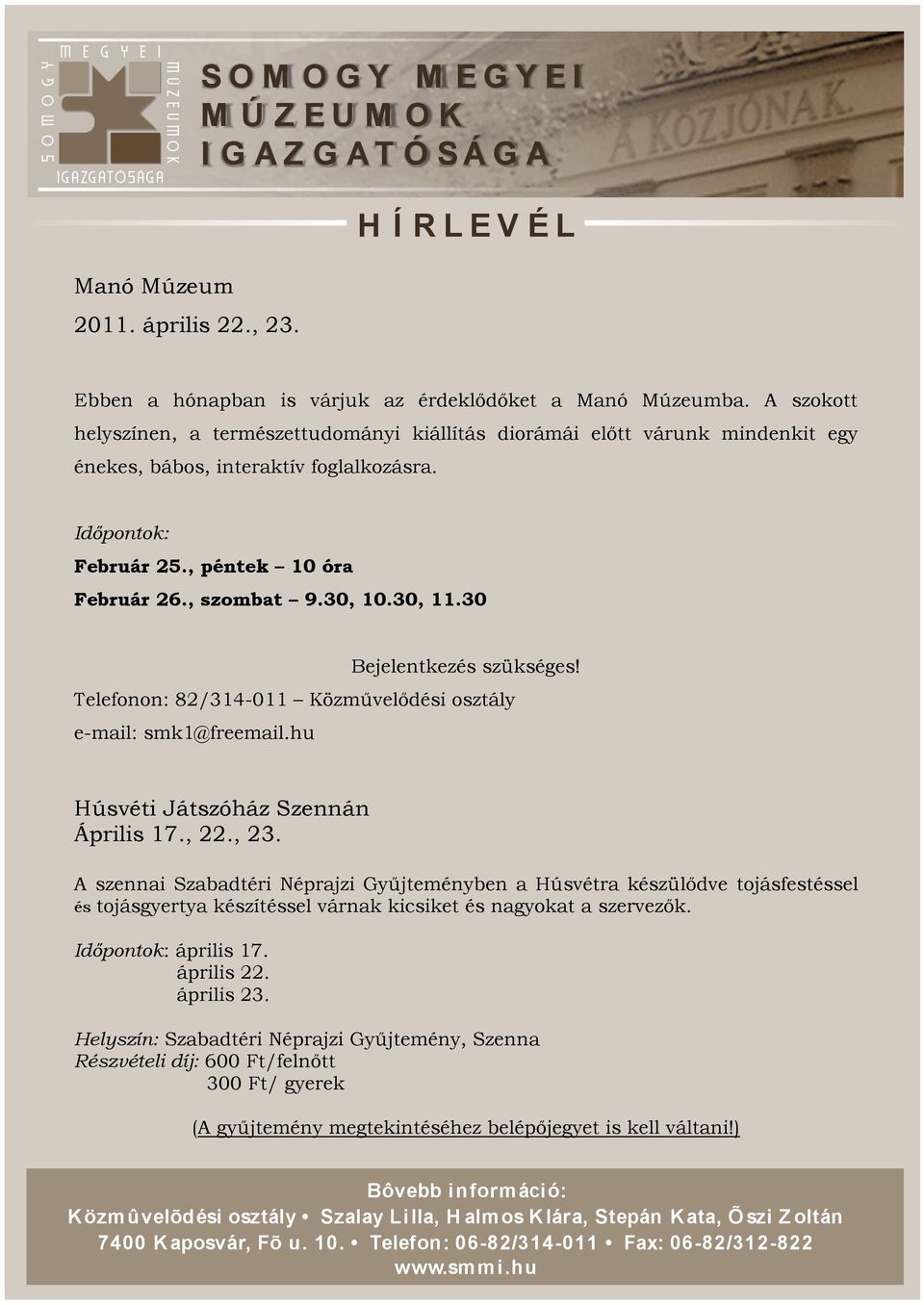 30, 11.30 Bejelentkezés szükséges! Telefonon: 82/314-011 Közművelődési osztály e-mail: smk1@freemail.hu Húsvéti Játszóház Szennán Április 17., 22., 23.