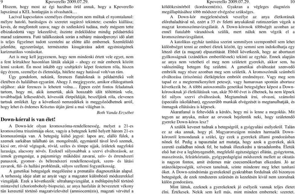 számomra. Futó találkozások során a néhány másodpercnyi idő alatt is teljes figyelmet tudott szentelni az előtte álló embernek.