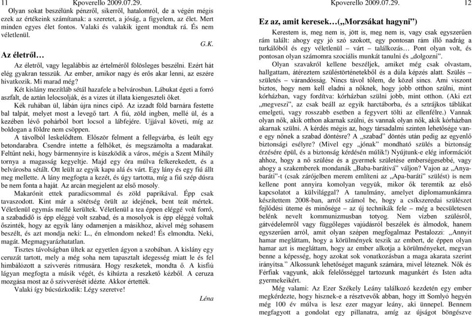 Az ember, amikor nagy és erős akar lenni, az eszére hivatkozik. Mi marad még? Két kislány mezítláb sétál hazafele a belvárosban.