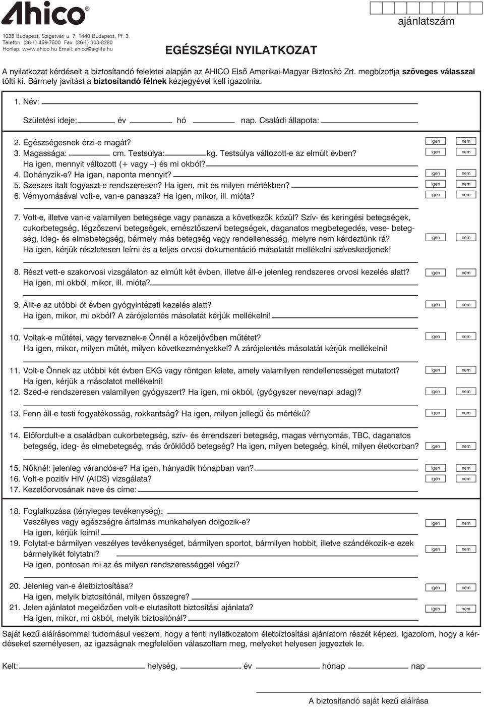 Bármely javítást a biztosítandó félnek kézjegyével kell igazolnia. 1. Név: Születési ideje: év hó nap. Családi állapota: 2. Egészségesnek érzi-e magát? 3. Magassága: cm. Testsúlya: kg.
