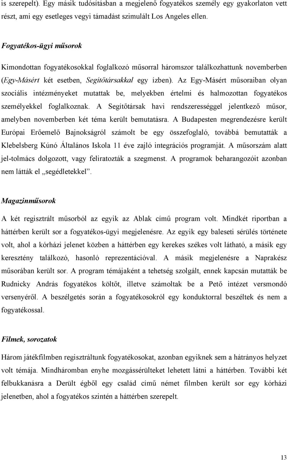 Az Egy-Másért műsoraiban olyan szociális intézményeket mutattak be, melyekben értelmi és halmozottan fogyatékos személyekkel foglalkoznak.