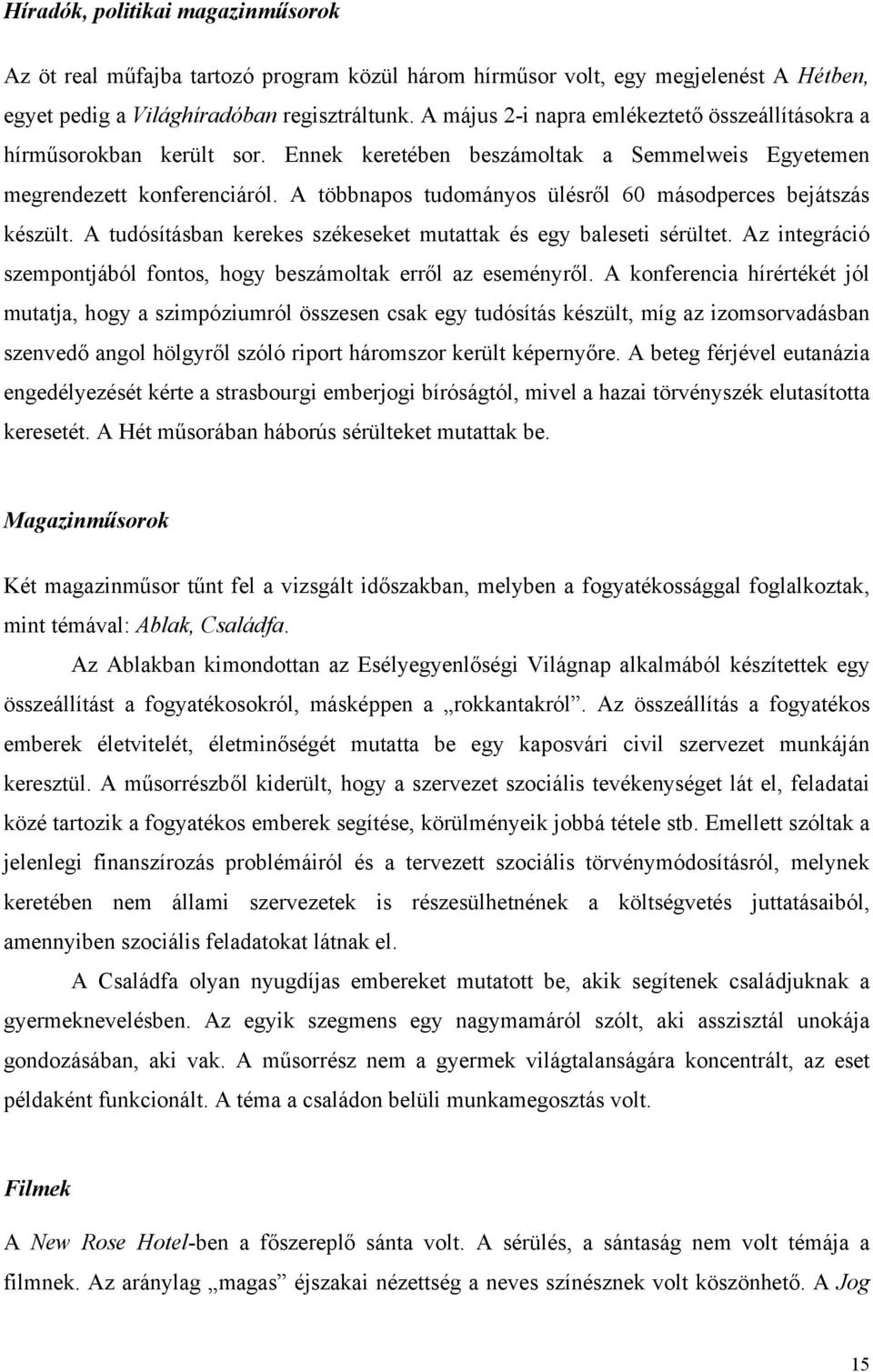 A többnapos tudományos ülésről 60 másodperces bejátszás készült. A tudósításban kerekes székeseket mutattak és egy baleseti sérültet.