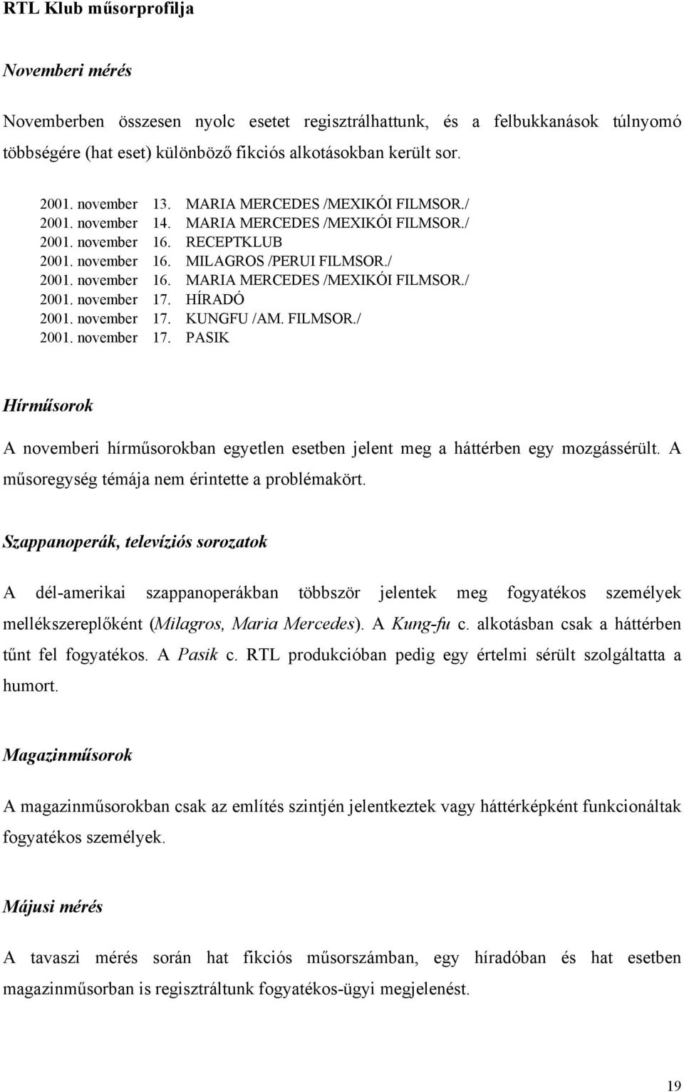 HÍRADÓ 2001. november 17. KUNGFU /AM. FILMSOR./ 2001. november 17. PASIK Hírműsorok A novemberi hírműsorokban egyetlen esetben jelent meg a háttérben egy mozgássérült.