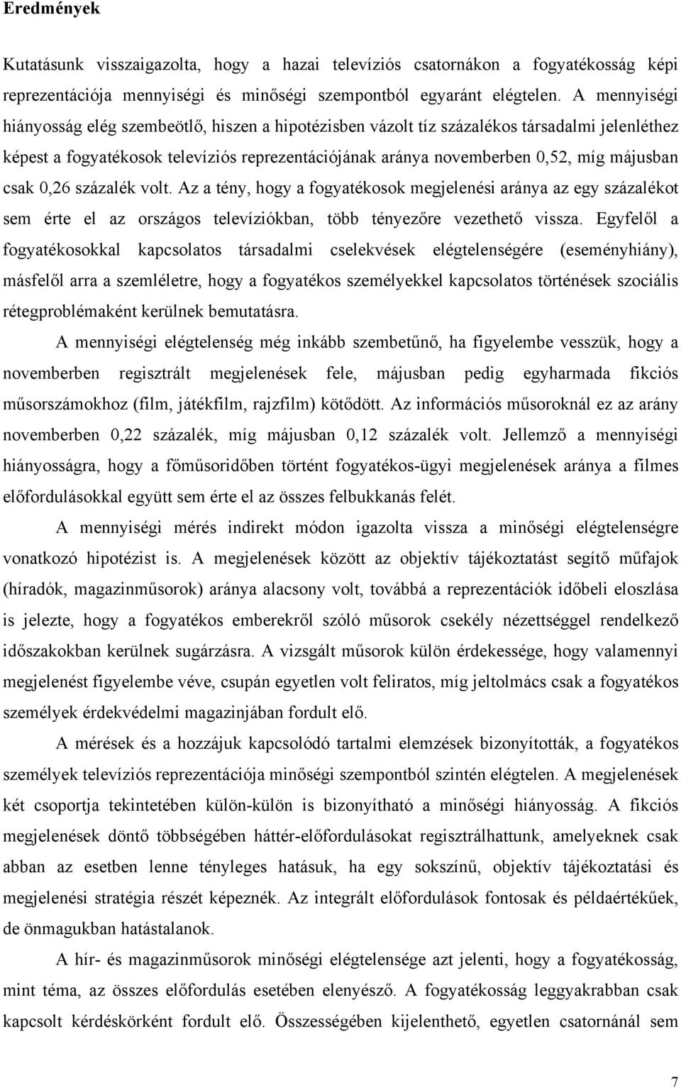 csak 0,26 százalék volt. Az a tény, hogy a fogyatékosok megjelenési aránya az egy százalékot sem érte el az országos televíziókban, több tényezőre vezethető vissza.