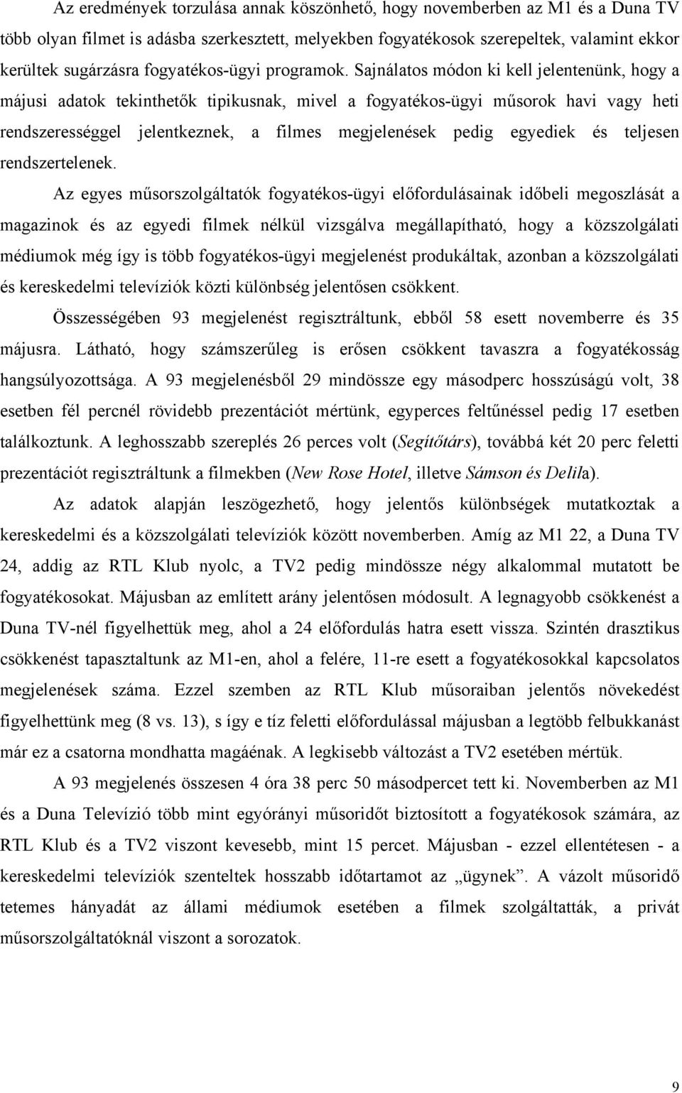 Sajnálatos módon ki kell jelentenünk, hogy a májusi adatok tekinthetők tipikusnak, mivel a fogyatékos-ügyi műsorok havi vagy heti rendszerességgel jelentkeznek, a filmes megjelenések pedig egyediek