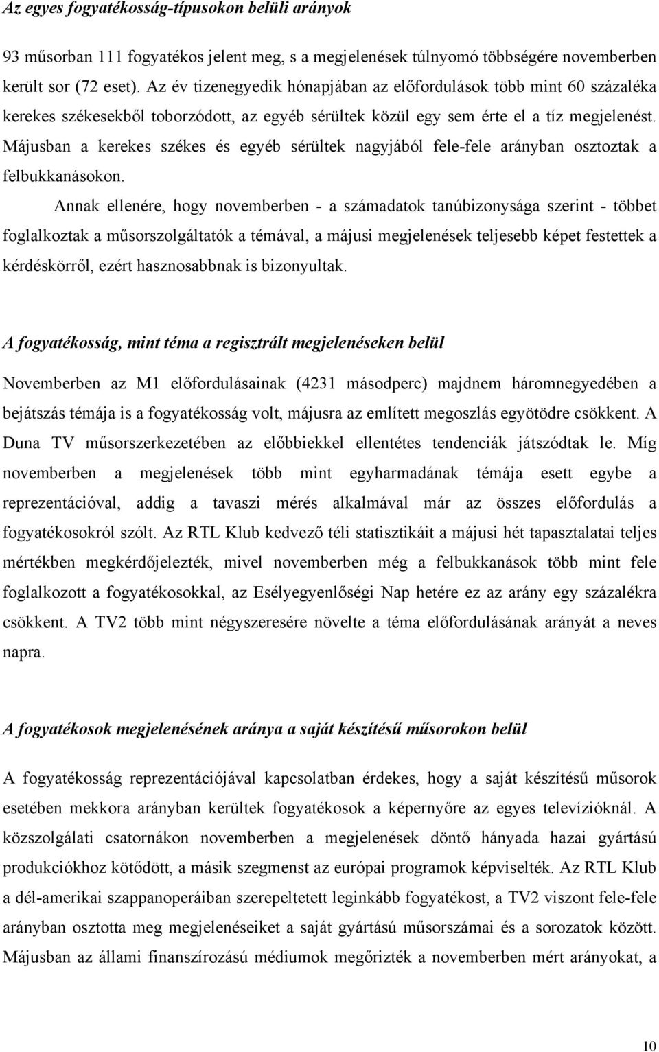 Májusban a kerekes székes és egyéb sérültek nagyjából fele-fele arányban osztoztak a felbukkanásokon.