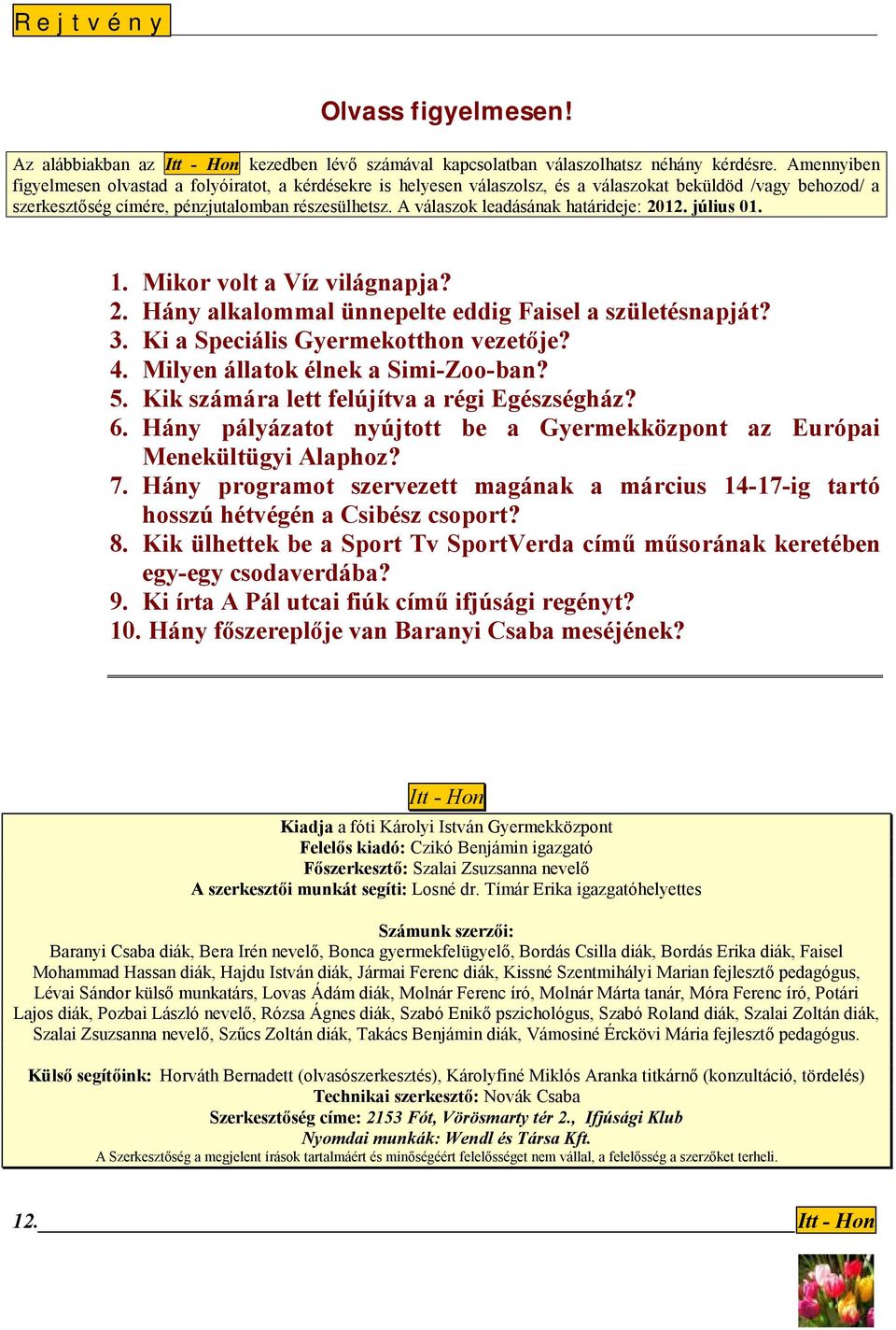 A válaszok leadásának határideje: 2012. július 01. 1. Mikor volt a Víz világnapja? 2. Hány alkalommal ünnepelte eddig Faisel a születésnapját? 3. Ki a Speciális Gyermekotthon vezetője? 4.