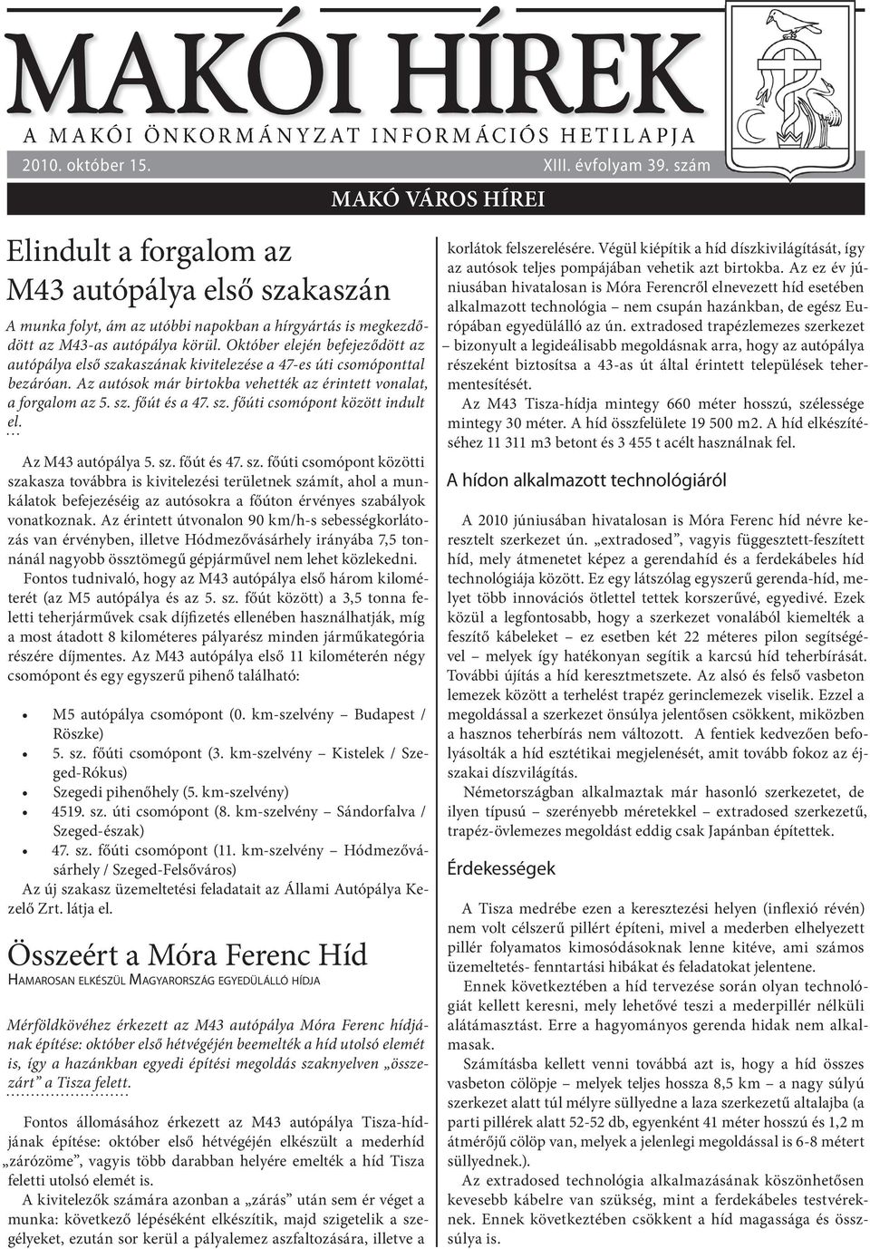 Október elején befejeződött az autópálya első szakaszának kivitelezése a 47-es úti csomóponttal bezáróan. Az autósok már birtokba vehették az érintett vonalat, a forgalom az 5. sz. főút és a 47. sz. főúti csomópont között indult el.