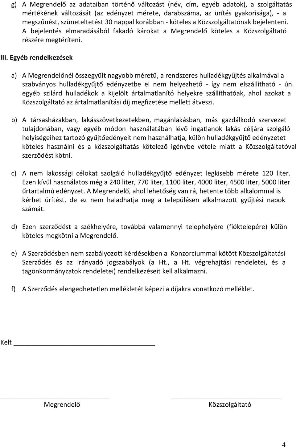 Egyéb rendelkezések a) A Megrendelőnél összegyűlt nagyobb méretű, a rendszeres hulladékgyűjtés alkalmával a szabványos hulladékgyűjtő edényzetbe el nem helyezhető - így nem elszállítható - ún.