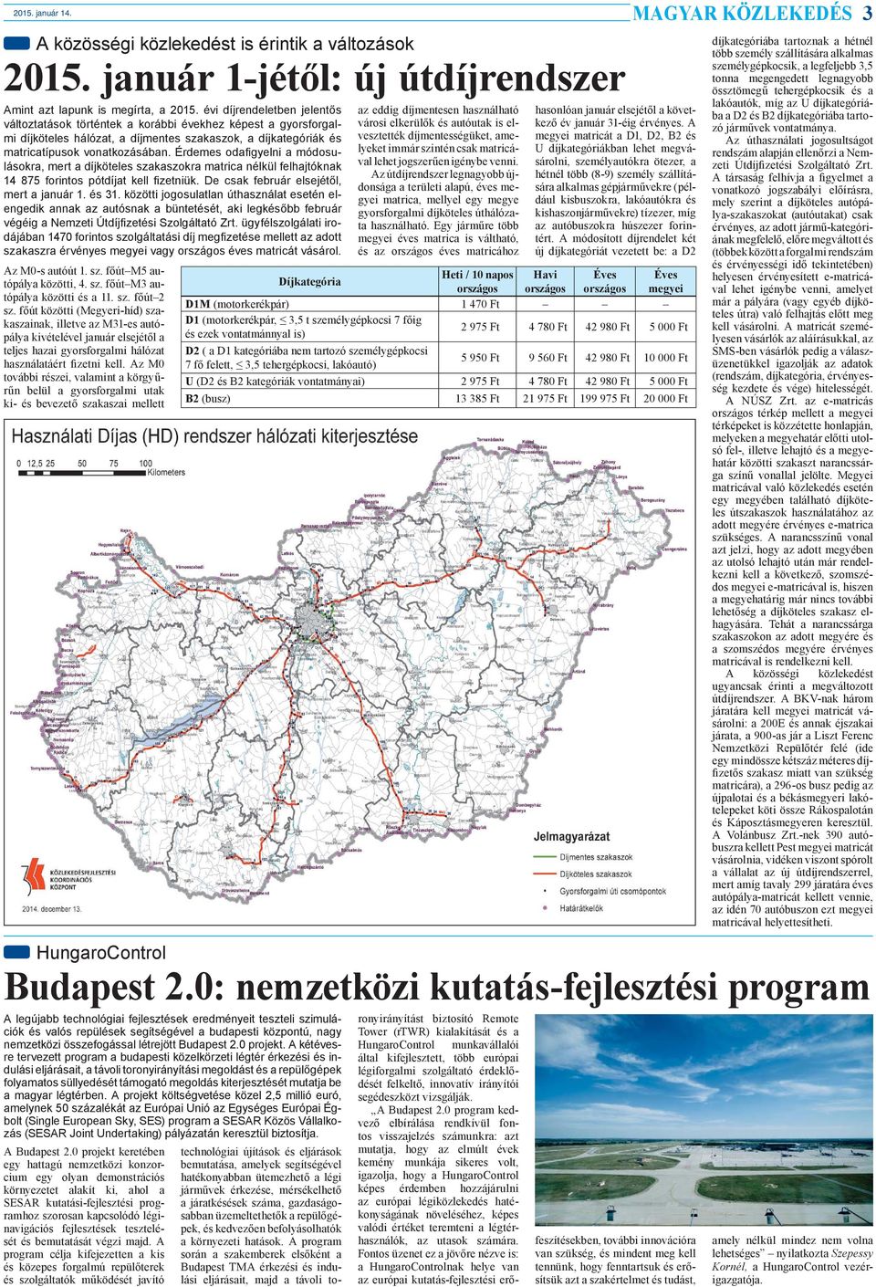 Érdemes odafi gyelni a módosulásokra, mert a díjköteles szakaszokra matrica nélkül felhajtóknak 14 875 forintos pótdíjat kell fi zetniük. De csak február elsejétől, mert a január 1. és 31.