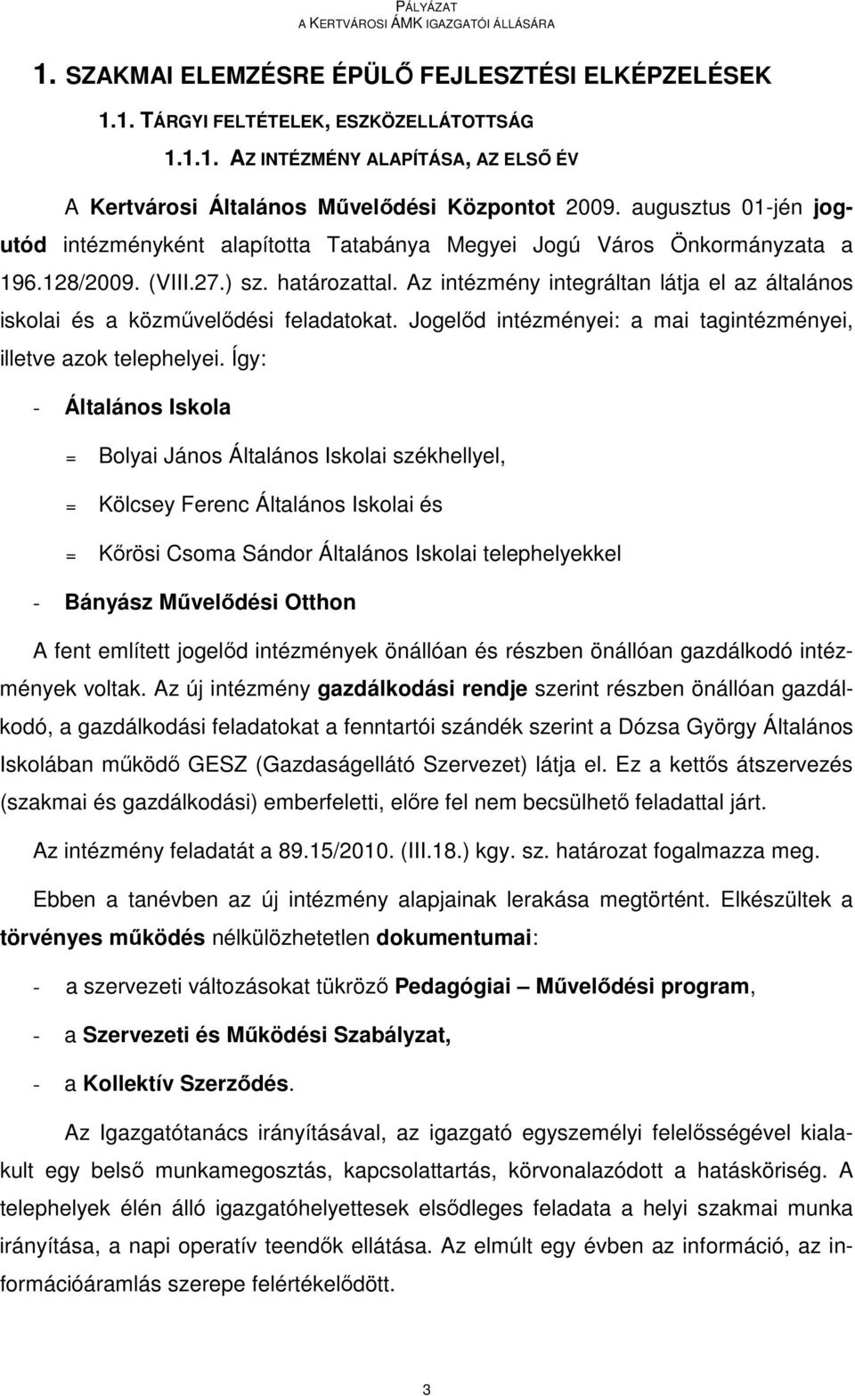 Az intézmény integráltan látja el az általános iskolai és a közmővelıdési feladatokat. Jogelıd intézményei: a mai tagintézményei, illetve azok telephelyei.