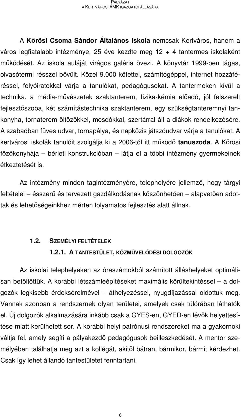 A tantermeken kívül a technika, a média-mővészetek szaktanterem, fizika-kémia elıadó, jól felszerelt fejlesztıszoba, két számítástechnika szaktanterem, egy szükségtanteremnyi tankonyha, tornaterem