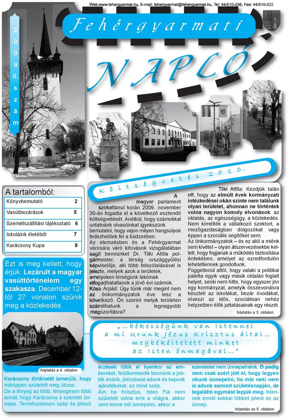 kellett, hogy érjük. Lezárult a magyar vasúttörténelem egy szakasza. December 12- től 27 vonalon szűnik meg a közlekedés. A magyar parlament szokatlanul korán 2009.