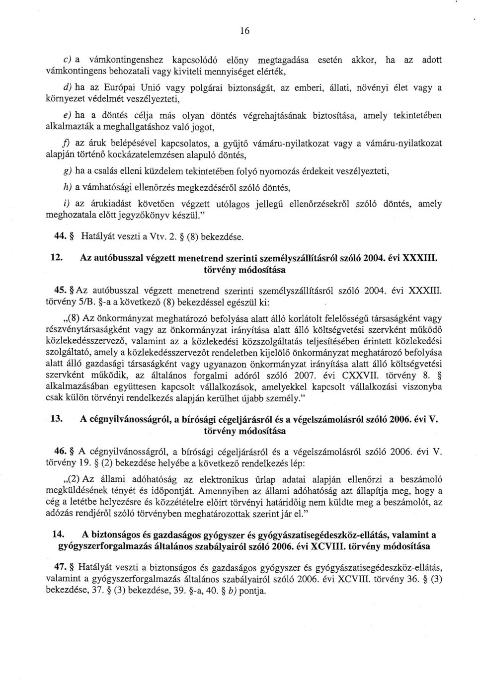 f) az áruk belépésével kapcsolatos, a gy űjtő vámáru-nyilatkozat vagy a vámáru-nyilatkozat alapján történő kockázatelemzésen alapuló döntés, g) ha a csalás elleni küzdelem tekintetében folyó nyomozás