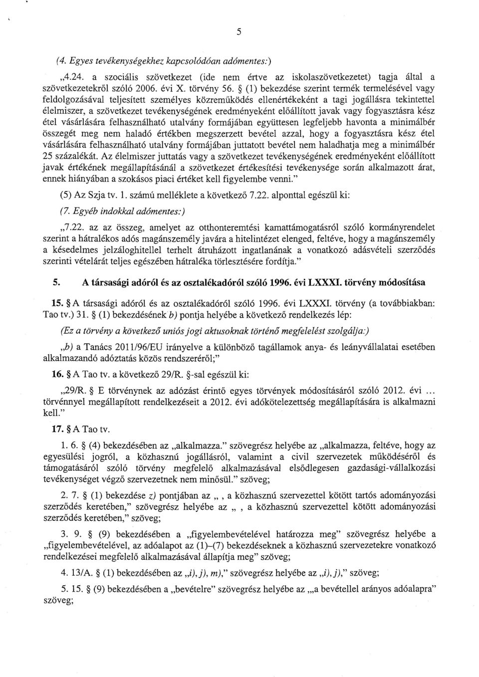 eredményeként el őállított javak vagy fogyasztásra kész étel vásárlására felhasználható utalvány formájában együttesen legfeljebb havonta a minimálbér összegét meg nem haladó értékben megszerzett