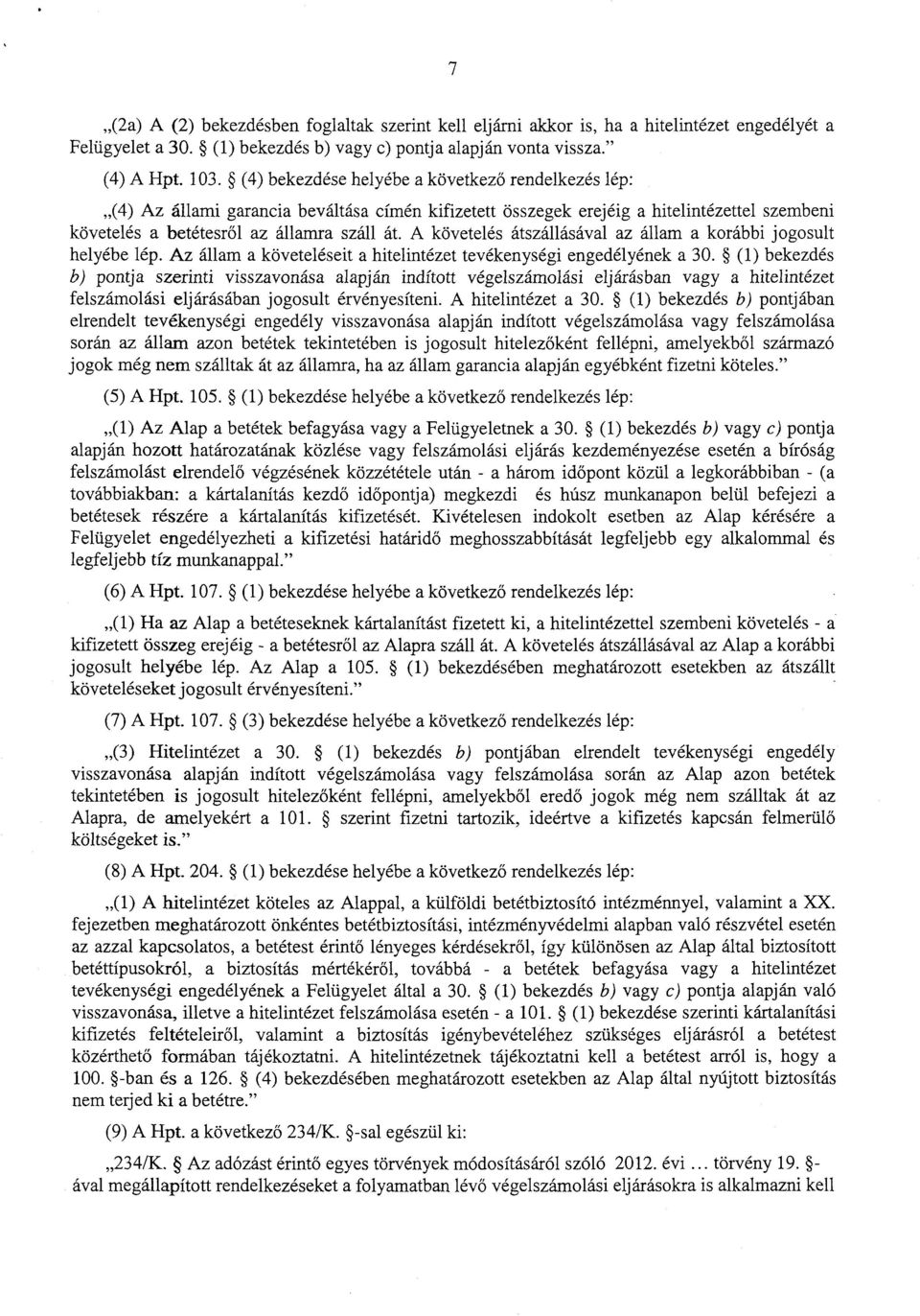 A követelés átszállásával az állam a korábbi jogosul t helyébe lép. Az állam a követeléseit a hitelintézet tevékenységi engedélyének a 30.