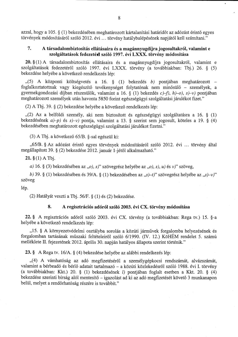 (1) A társadalombiztosítás ellátásaira és a magánnyugdíjra jogosultakról, valamint e szolgáltatások fedezetéről szóló 1997. évi LXXX. törvény (a továbbiakban : Tbj.) 26.