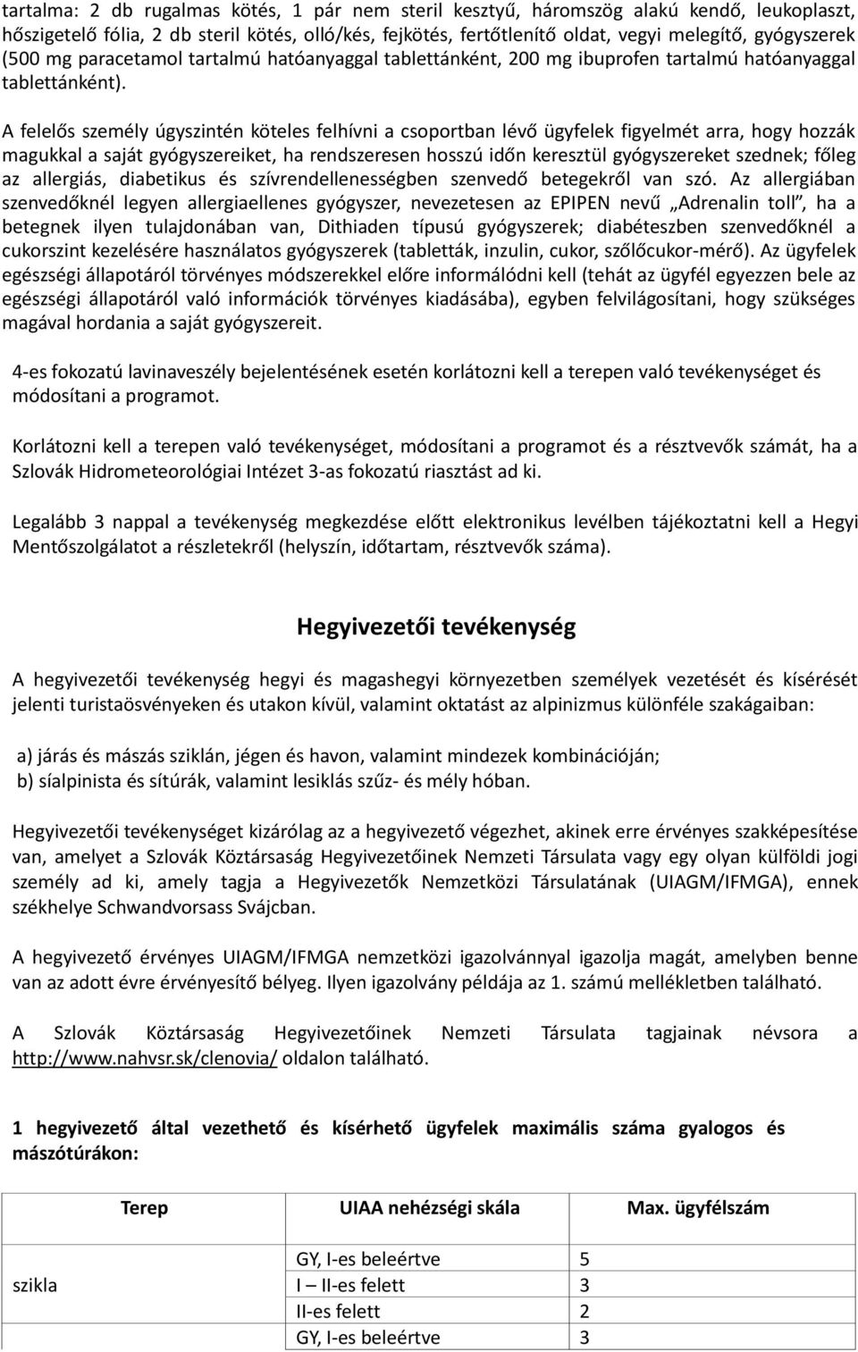 A felelős személy úgyszintén köteles felhívni a csoportban lévő ügyfelek figyelmét arra, hogy hozzák magukkal a saját gyógyszereiket, ha rendszeresen hosszú időn keresztül gyógyszereket szednek;