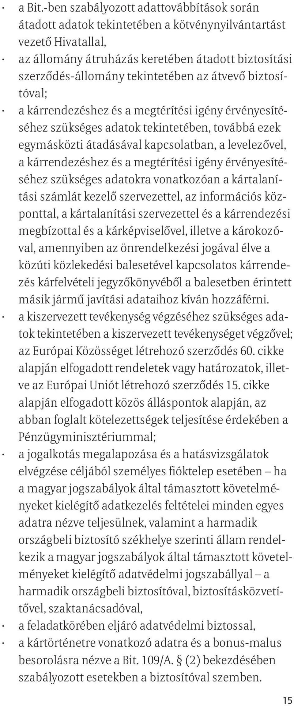 átvevő biztosítóval; a kárrendezéshez és a megtérítési igény érvényesítéséhez szükséges adatok tekintetében, továbbá ezek egymásközti átadásával kapcsolatban, a levelezővel, a kárrendezéshez és a