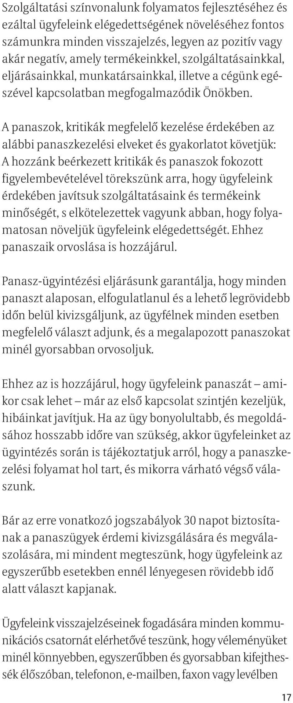 A panaszok, kritikák megfelelő kezelése érdekében az alábbi panaszkezelési elveket és gyakorlatot követjük: A hozzánk beérkezett kritikák és panaszok fokozott figyelembevételével törekszünk arra,