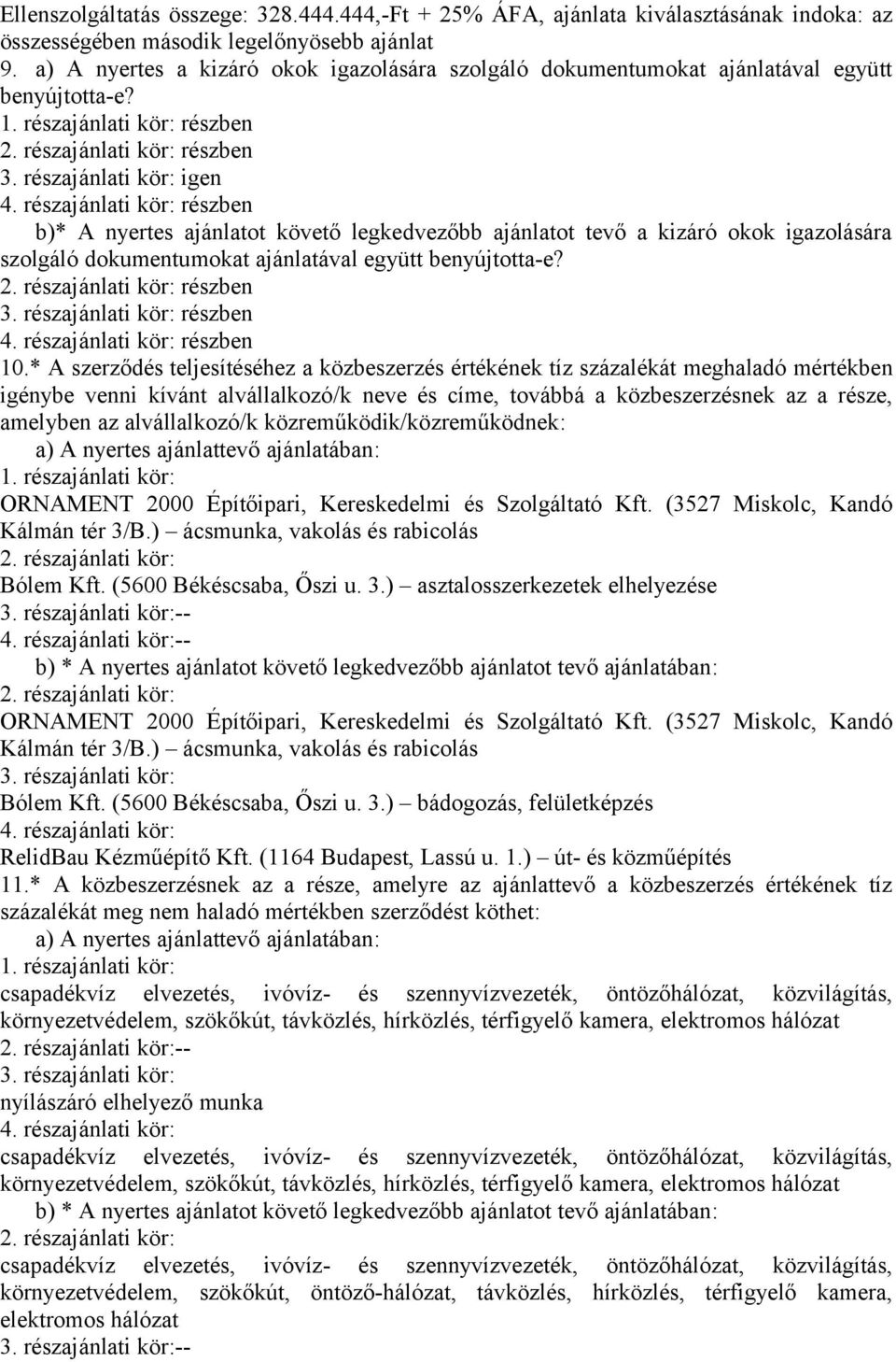 részajánlati kör: részben b)* A nyertes ajánlatot követő legkedvezőbb ajánlatot tevő a kizáró okok igazolására szolgáló dokumentumokat ajánlatával együtt benyújtotta-e? 2. részajánlati kör: részben 3.