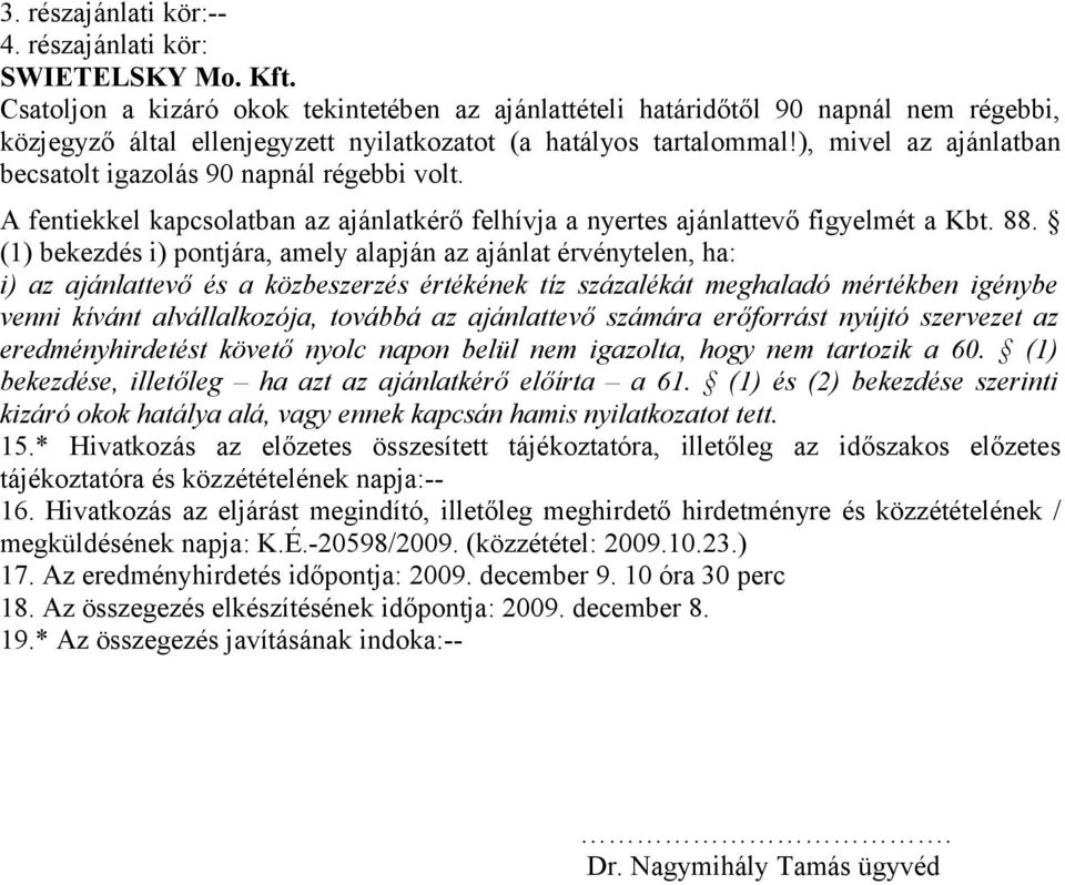 ), mivel az ajánlatban becsatolt igazolás 90 napnál régebbi volt. A fentiekkel kapcsolatban az ajánlatkérő felhívja a nyertes ajánlattevő figyelmét a Kbt. 88.