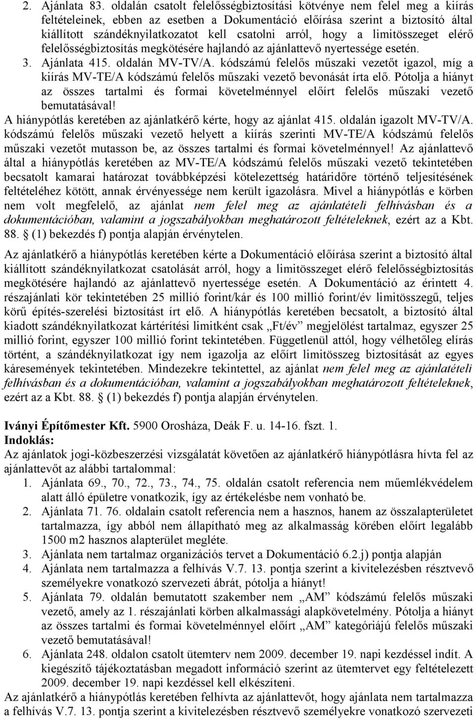 arról, hogy a limitösszeget elérő felelősségbiztosítás megkötésére hajlandó az ajánlattevő nyertessége esetén. 3. Ajánlata 415. oldalán MV-TV/A.