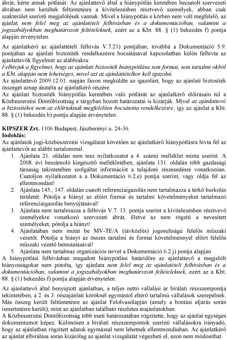 Mivel a hiánypótlás e körben nem volt megfelelő, az ajánlat nem felel meg az ajánlatételi felhívásban és a dokumentációban, valamint a jogszabályokban meghatározott feltételeknek, ezért az a Kbt. 88.