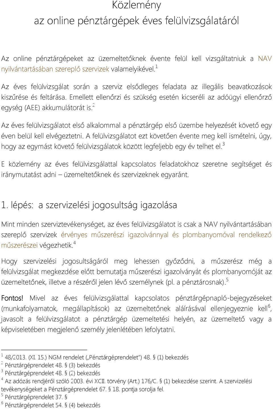 Emellett ellenőrzi és szükség esetén kicseréli az adóügyi ellenőrző egység (AEE) akkumulátorát is.