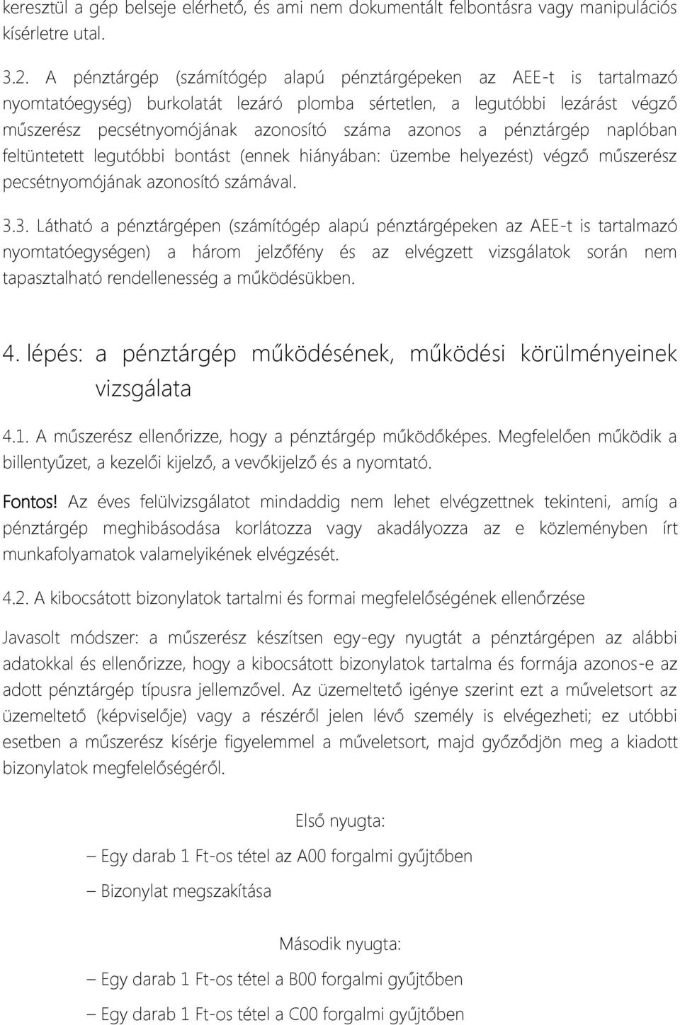 pénztárgép naplóban feltüntetett legutóbbi bontást (ennek hiányában: üzembe helyezést) végző műszerész pecsétnyomójának azonosító számával. 3.