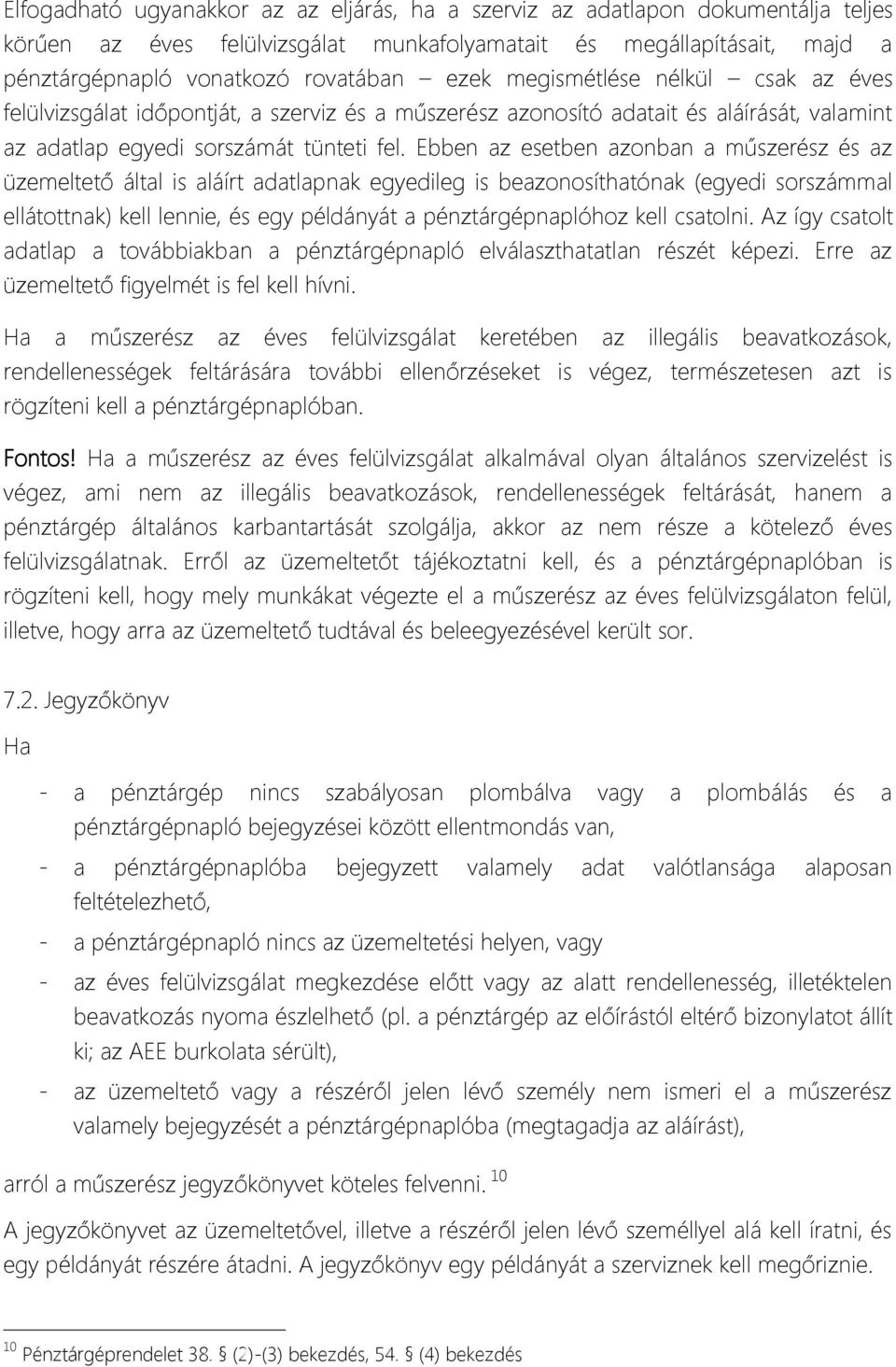 Ebben az esetben azonban a műszerész és az üzemeltető által is aláírt adatlapnak egyedileg is beazonosíthatónak (egyedi sorszámmal ellátottnak) kell lennie, és egy példányát a pénztárgépnaplóhoz kell