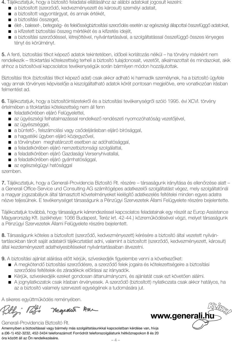kifizetés idejét, a biztosítási szerzõdéssel, létrejöttével, nyilvántartásával, a szolgáltatással összefüggõ összes lényeges tényt és körülményt. 5.