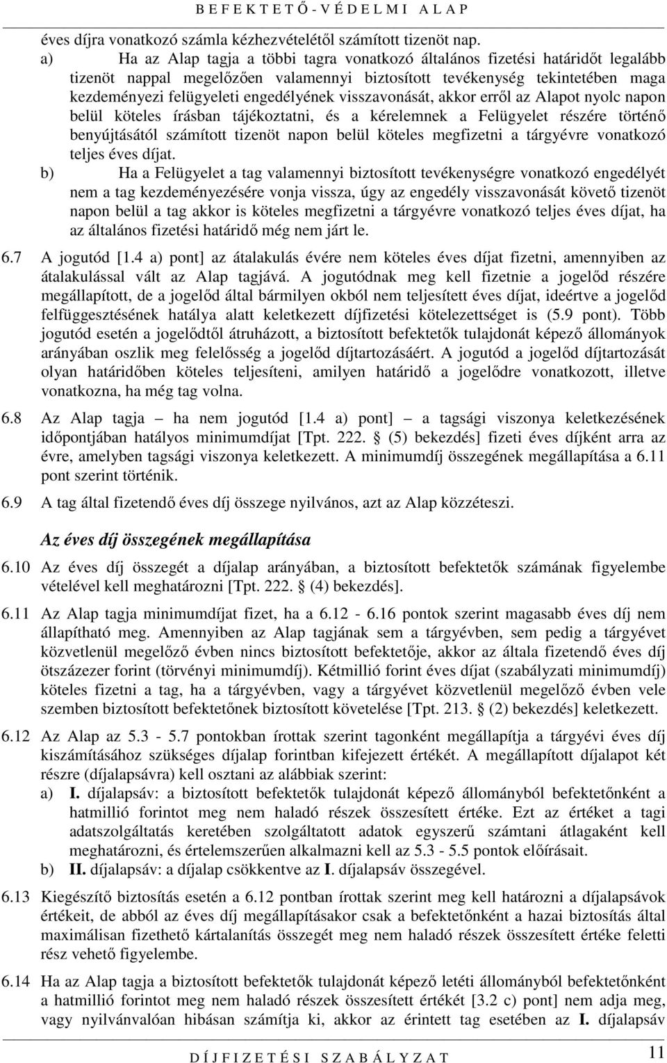 visszavonását, akkor errıl az Alapot nyolc napon belül köteles írásban tájékoztatni, és a kérelemnek a Felügyelet részére történı benyújtásától számított tizenöt napon belül köteles megfizetni a