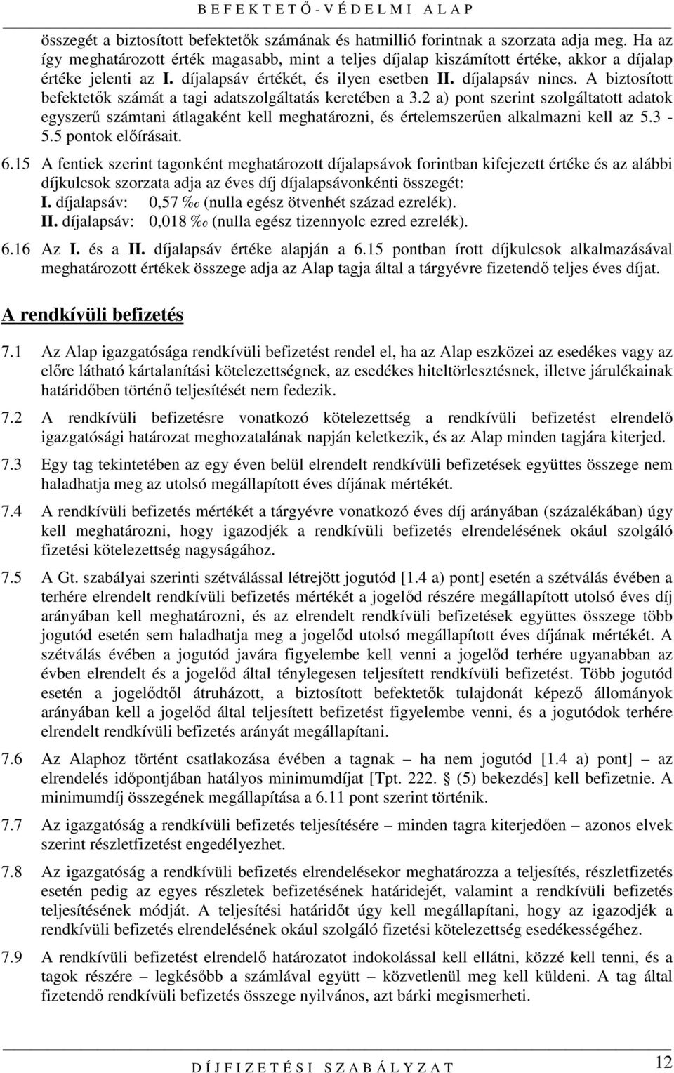 A biztosított befektetık számát a tagi adatszolgáltatás keretében a 3.2 a) pont szerint szolgáltatott adatok egyszerő számtani átlagaként kell meghatározni, és értelemszerően alkalmazni kell az 5.3-5.