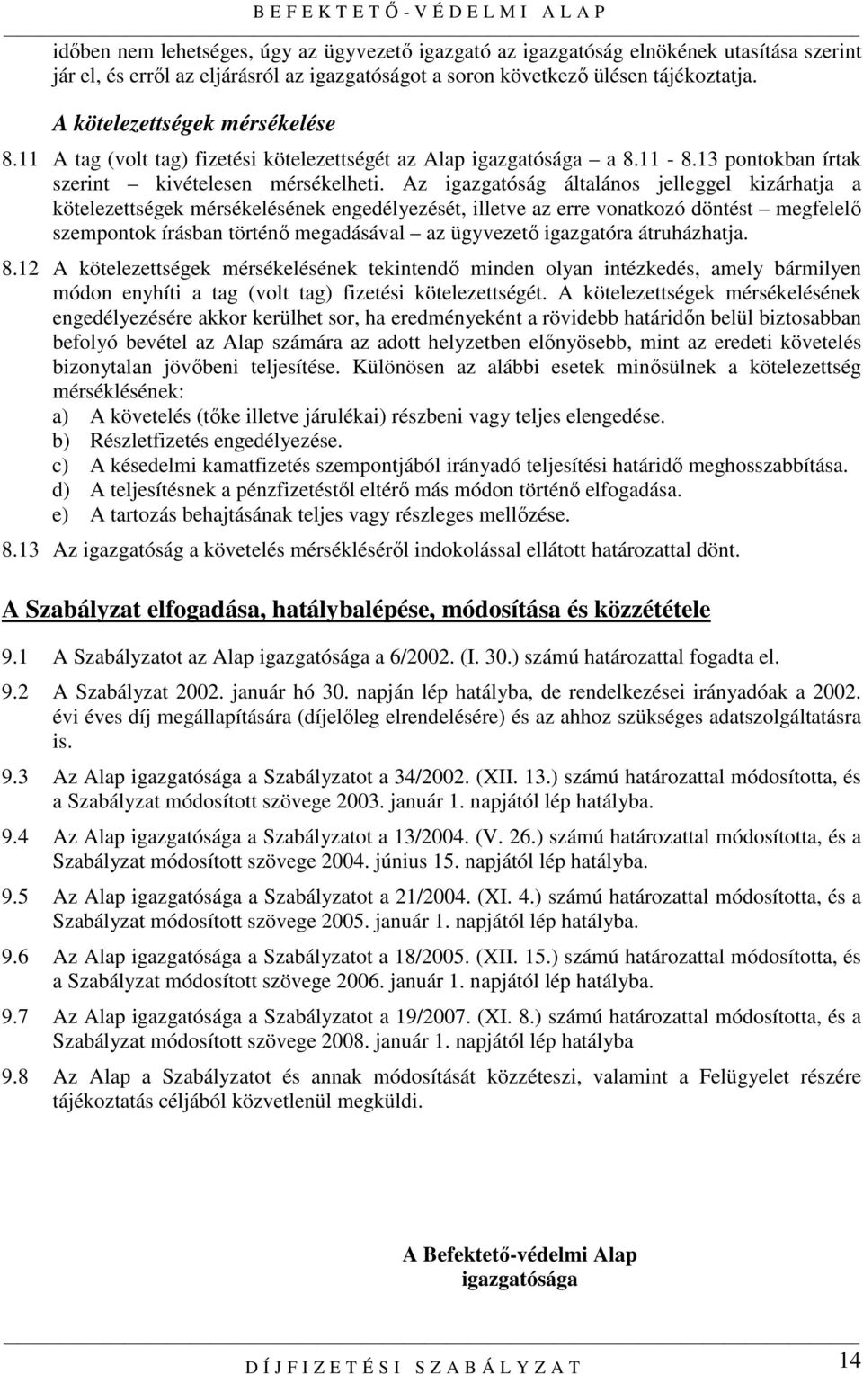 Az igazgatóság általános jelleggel kizárhatja a kötelezettségek mérsékelésének engedélyezését, illetve az erre vonatkozó döntést megfelelı szempontok írásban történı megadásával az ügyvezetı