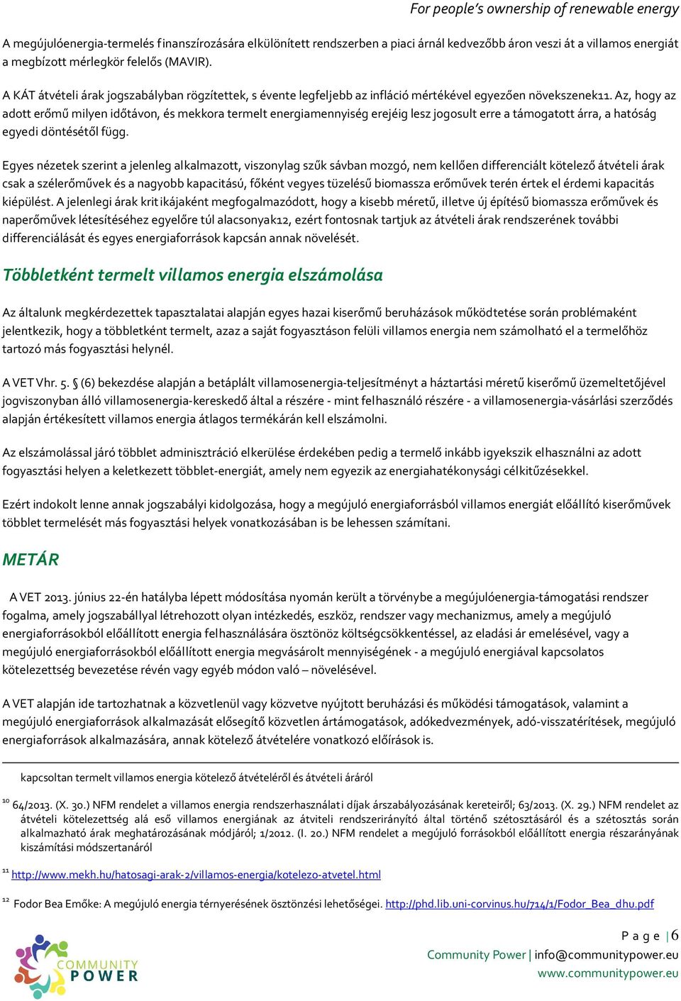 Az, hogy az adott erőmű milyen időtávon, és mekkora termelt energiamennyiség erejéig lesz jogosult erre a támogatott árra, a hatóság egyedi döntésétől függ.