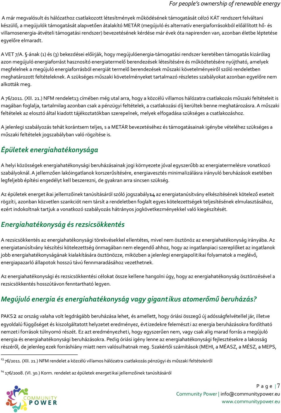 -ának (1) és (3) bekezdései előírják, hogy megújulóenergia-támogatási rendszer keretében támogatás kizárólag azon megújuló energiaforrást hasznosító energiatermelő berendezések létesítésére és