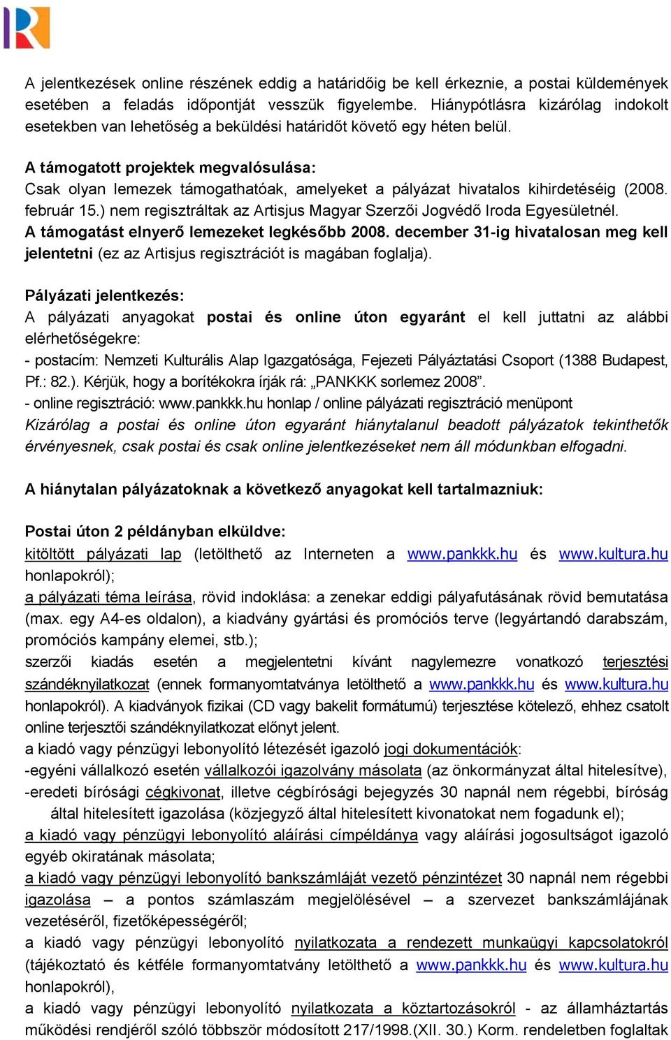 A támogatott projektek megvalósulása: Csak olyan lemezek támogathatóak, amelyeket a pályázat hivatalos kihirdetéséig (2008. február 15.