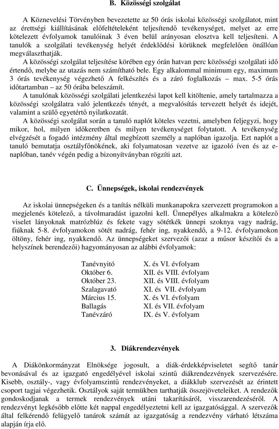 A közösségi szolgálat teljesítése körében egy órán hatvan perc közösségi szolgálati idő értendő, melybe az utazás nem számítható bele.