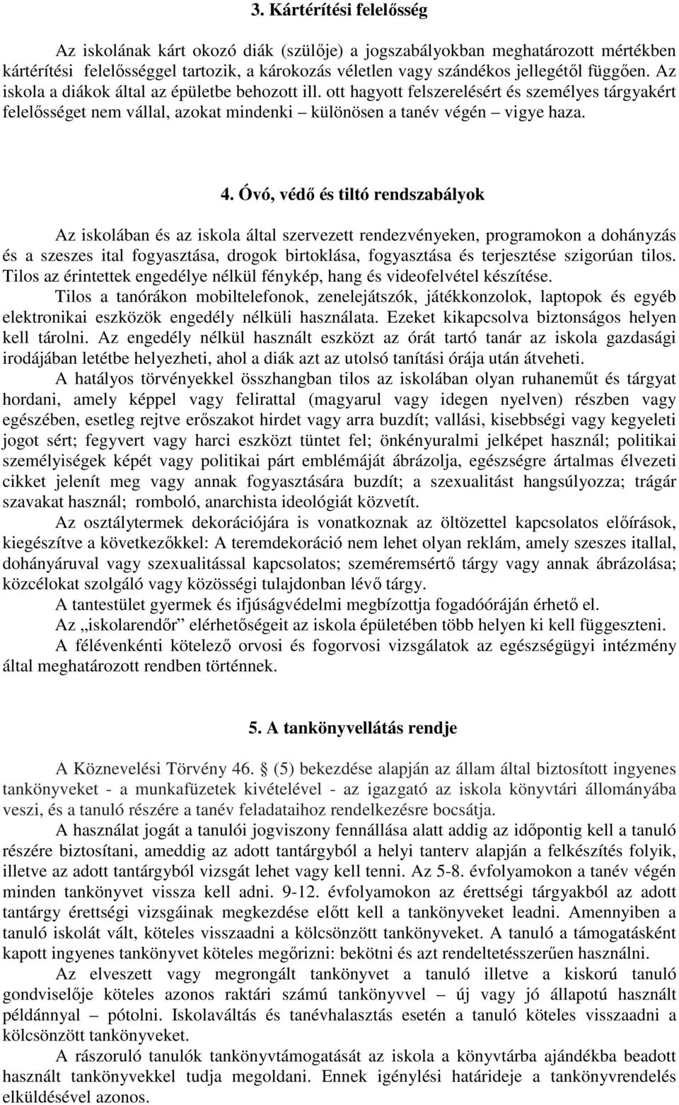 Óvó, védő és tiltó rendszabályok Az iskolában és az iskola által szervezett rendezvényeken, programokon a dohányzás és a szeszes ital fogyasztása, drogok birtoklása, fogyasztása és terjesztése