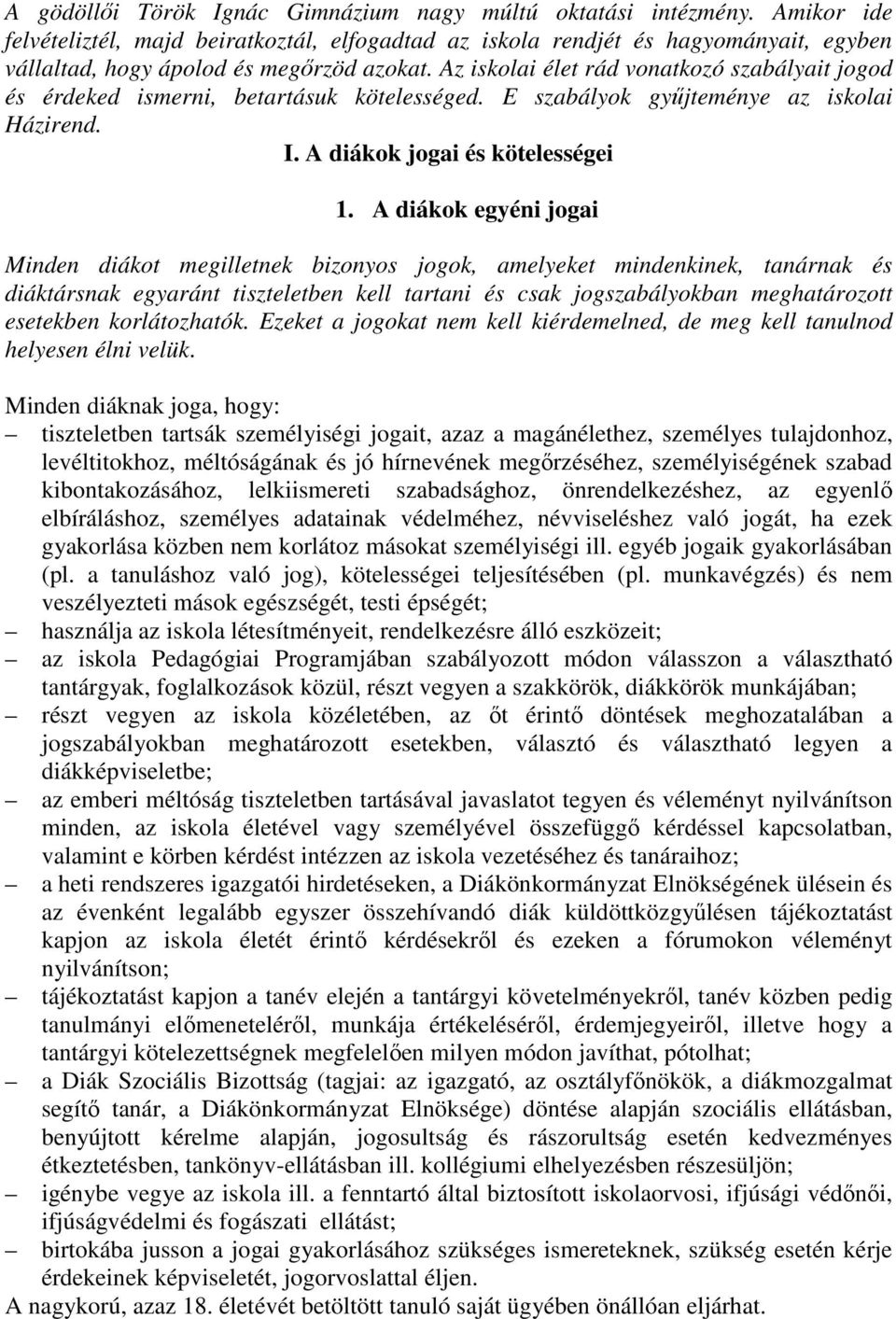 Az iskolai élet rád vonatkozó szabályait jogod és érdeked ismerni, betartásuk kötelességed. E szabályok gyűjteménye az iskolai Házirend. I. A diákok jogai és kötelességei 1.