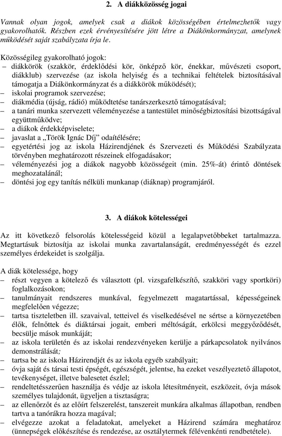 Közösségileg gyakorolható jogok: diákkörök (szakkör, érdeklődési kör, önképző kör, énekkar, művészeti csoport, diákklub) szervezése (az iskola helyiség és a technikai feltételek biztosításával