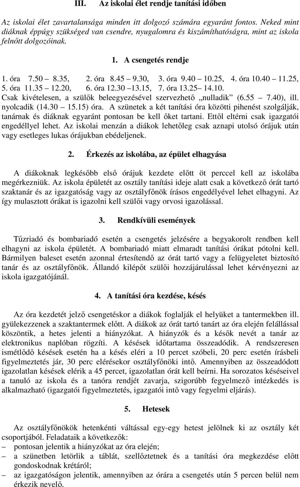 óra 10.40 11.25, 5. óra 11.35 12.20, 6. óra 12.30 13.15, 7. óra 13.25 14.10. Csak kivételesen, a szülők beleegyezésével szervezhető nulladik (6.55 7.40), ill. nyolcadik (14.30 15.15) óra.