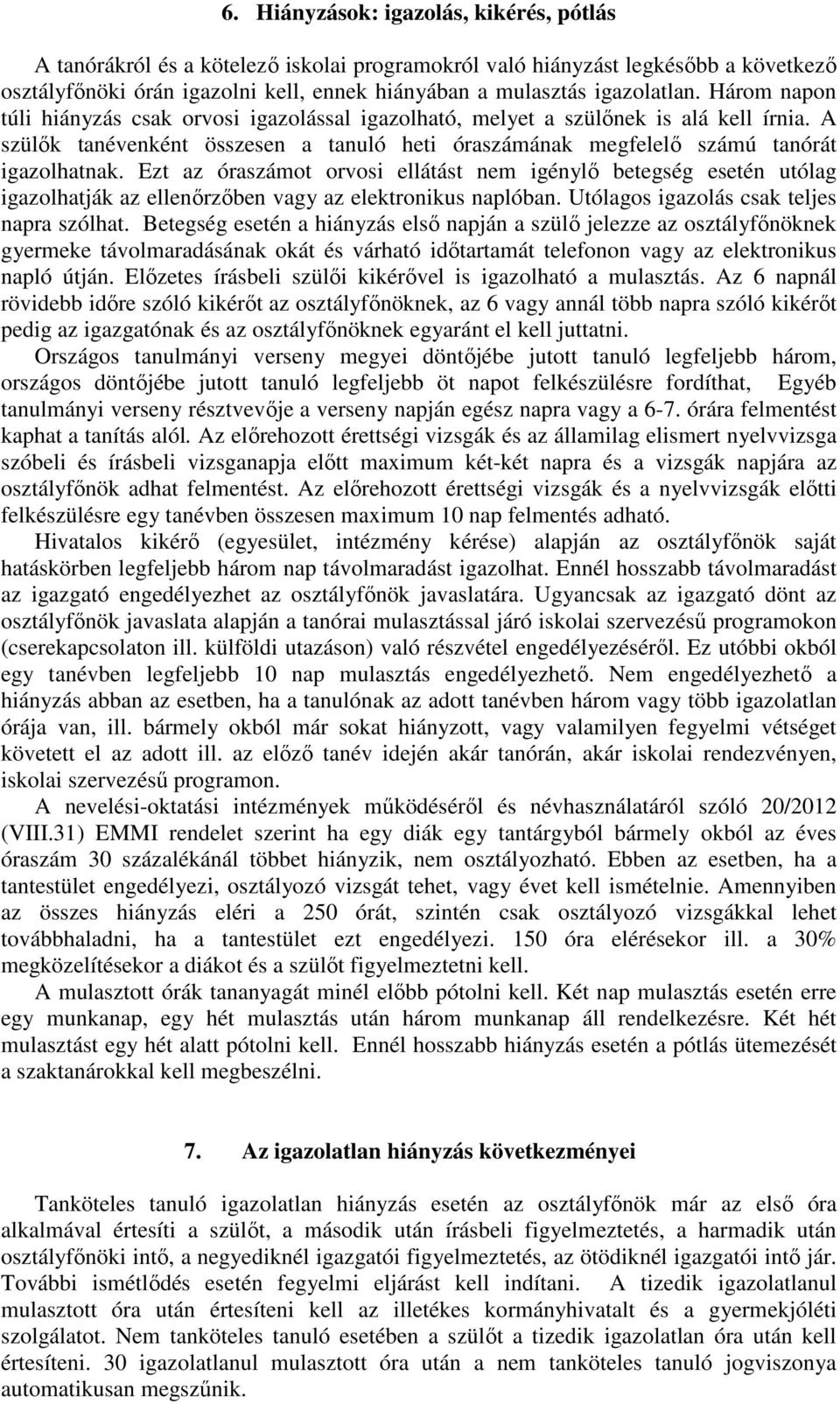 Ezt az óraszámot orvosi ellátást nem igénylő betegség esetén utólag igazolhatják az ellenőrzőben vagy az elektronikus naplóban. Utólagos igazolás csak teljes napra szólhat.