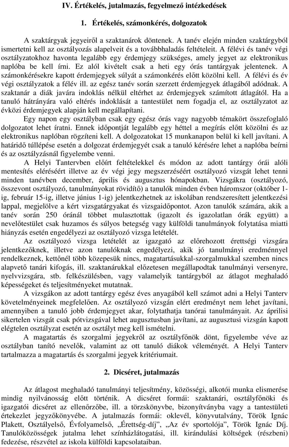 A félévi és tanév végi osztályzatokhoz havonta legalább egy érdemjegy szükséges, amely jegyet az elektronikus naplóba be kell írni. Ez alól kivételt csak a heti egy órás tantárgyak jelentenek.