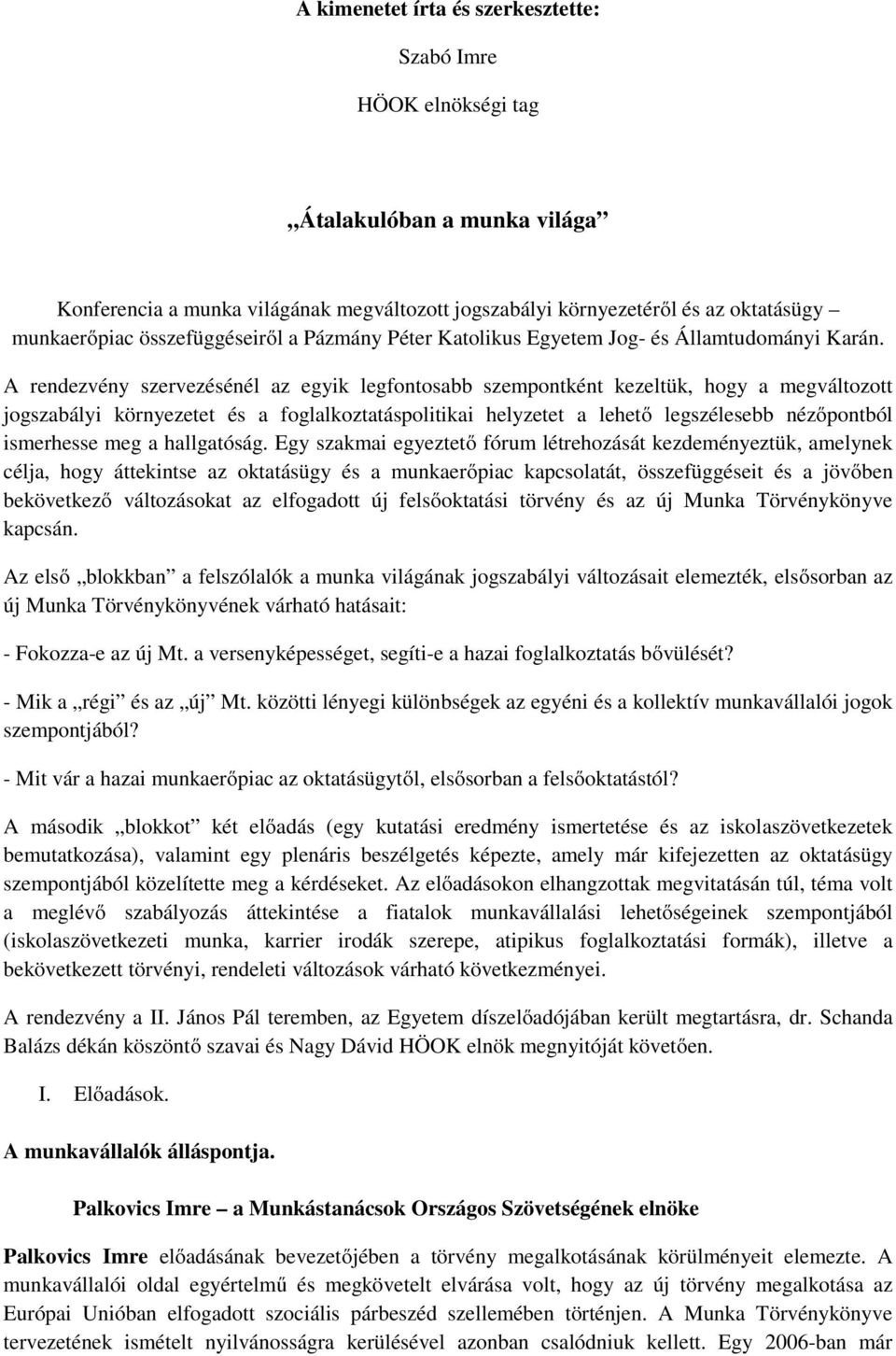 A rendezvény szervezésénél az egyik legfontosabb szempontként kezeltük, hogy a megváltozott jogszabályi környezetet és a foglalkoztatáspolitikai helyzetet a lehető legszélesebb nézőpontból ismerhesse