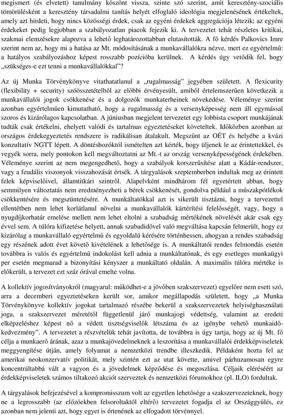 A tervezetet tehát részletes kritikai, szakmai elemzésekre alapozva a lehető leghatározottabban elutasították. A fő kérdés Palkovics Imre szerint nem az, hogy mi a hatása az Mt.