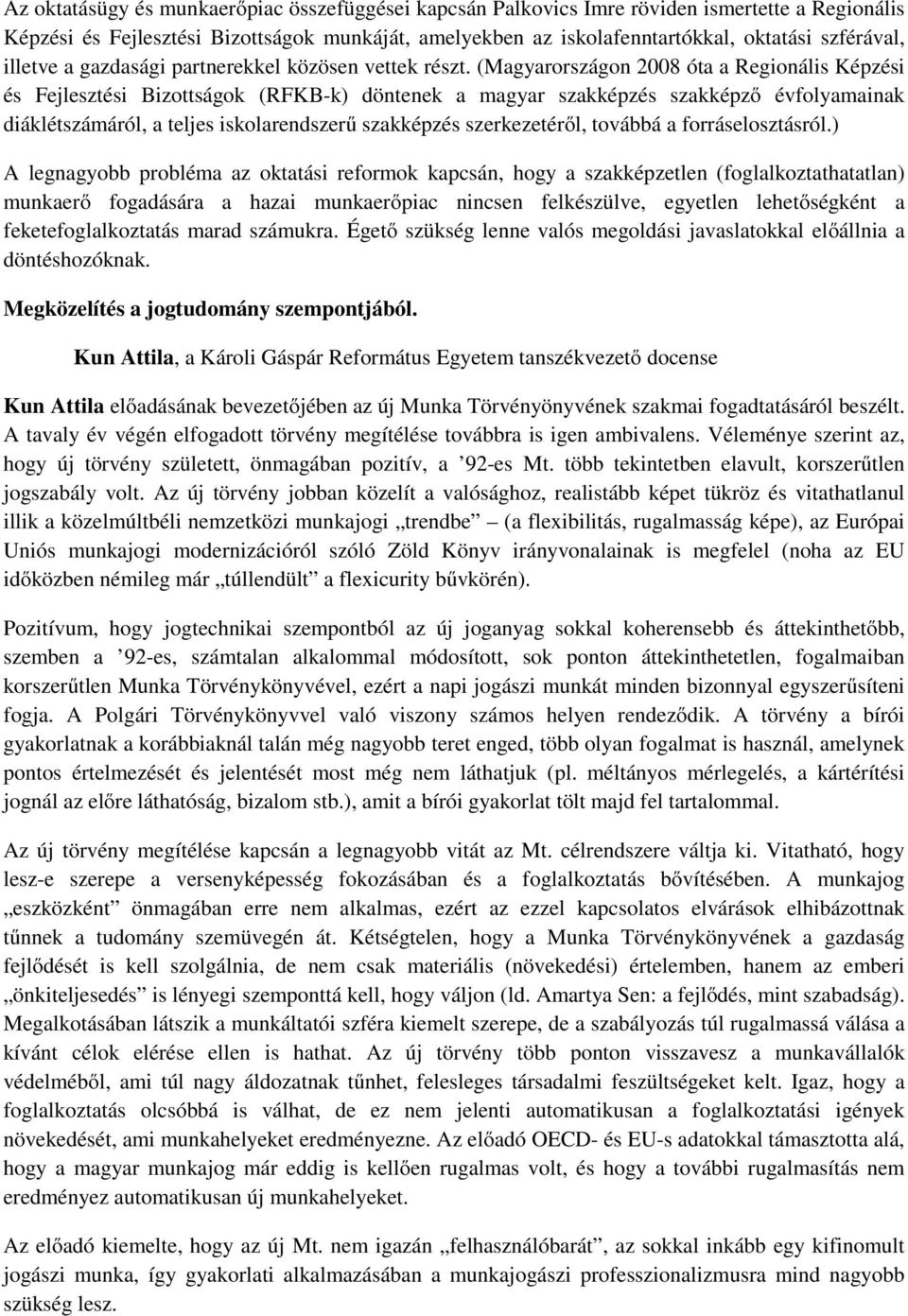 (Magyarországon 2008 óta a Regionális Képzési és Fejlesztési Bizottságok (RFKB-k) döntenek a magyar szakképzés szakképző évfolyamainak diáklétszámáról, a teljes iskolarendszerű szakképzés